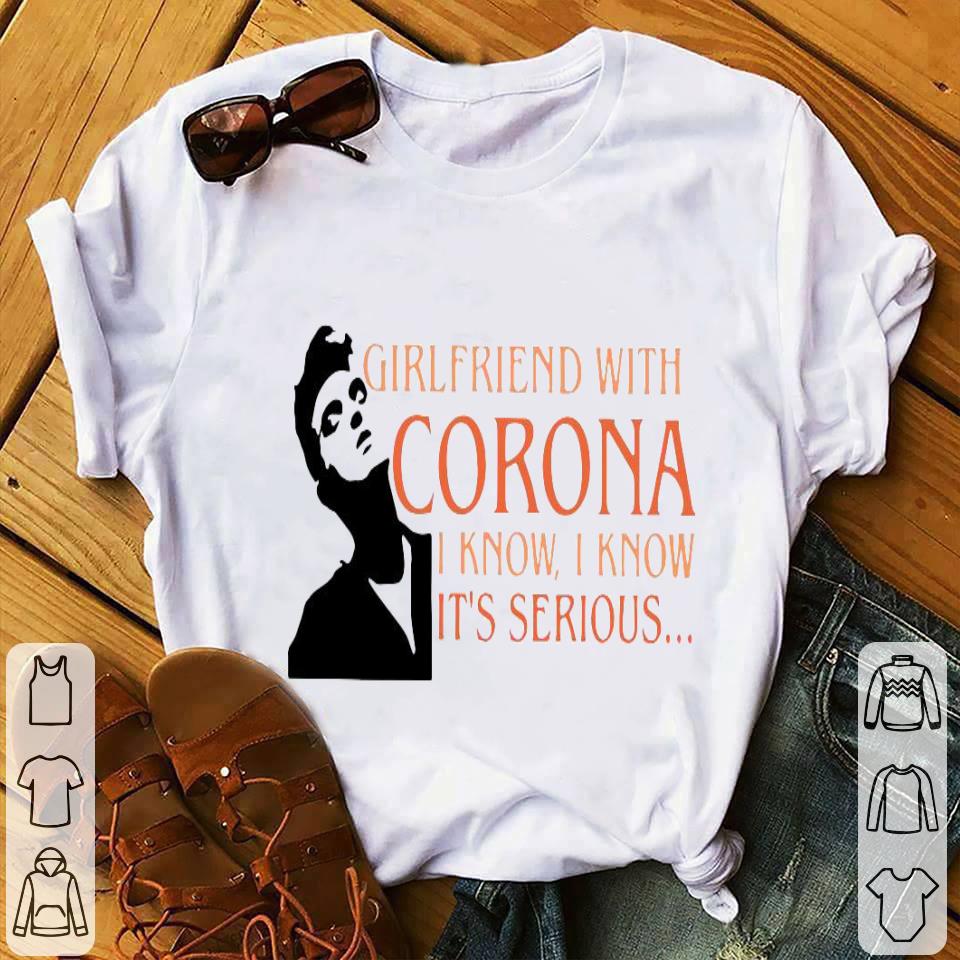 Girl Friend With Corona I Know I Know It’s Serious Shirt