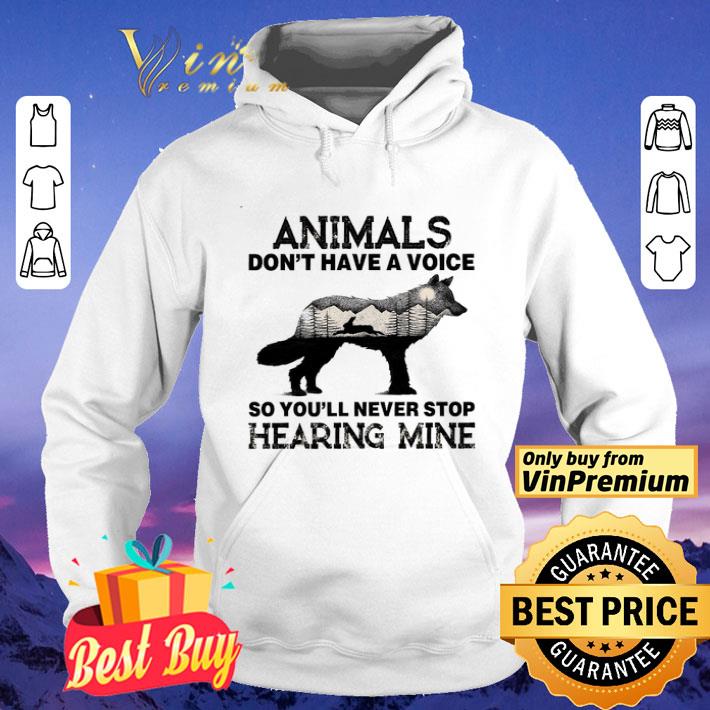 The Wolf Animals Don't Have A Voice So You'll Never Stop Hearing Mine shirt