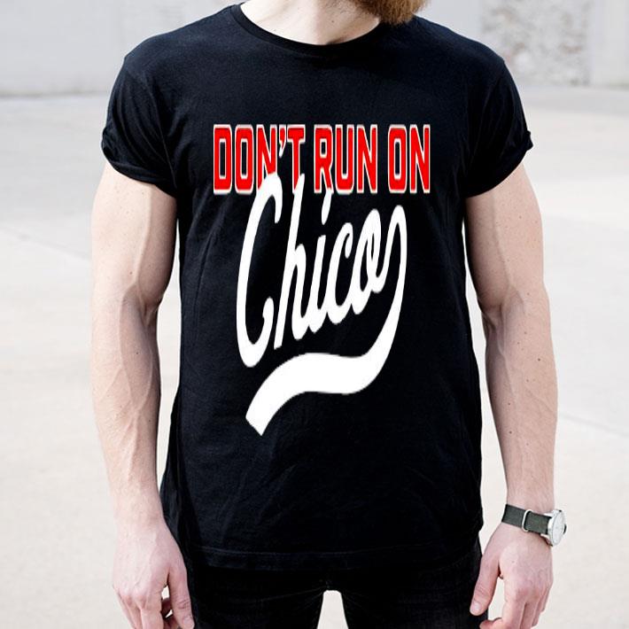 3773886e don t run on chico shirt 4 - Don’t Run On Chico Shirt