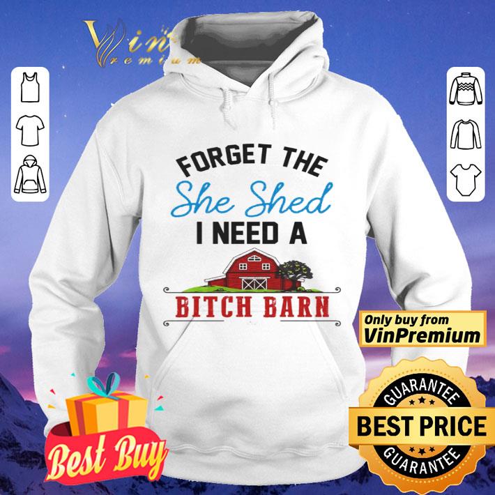 Forget the she shed i need a bitch barn home red shirt