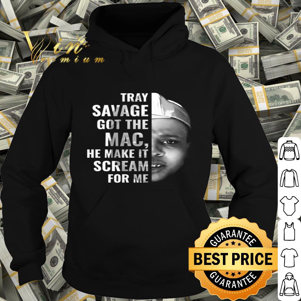 Tray Savage got the Mac he make it scream for me he coming at yo back shirt 393c103c tray savage got the mac he make it scream for me he coming at yo back shirt 4 - Tray Savage got the Mac he make it scream for me he coming at yo back shirt
