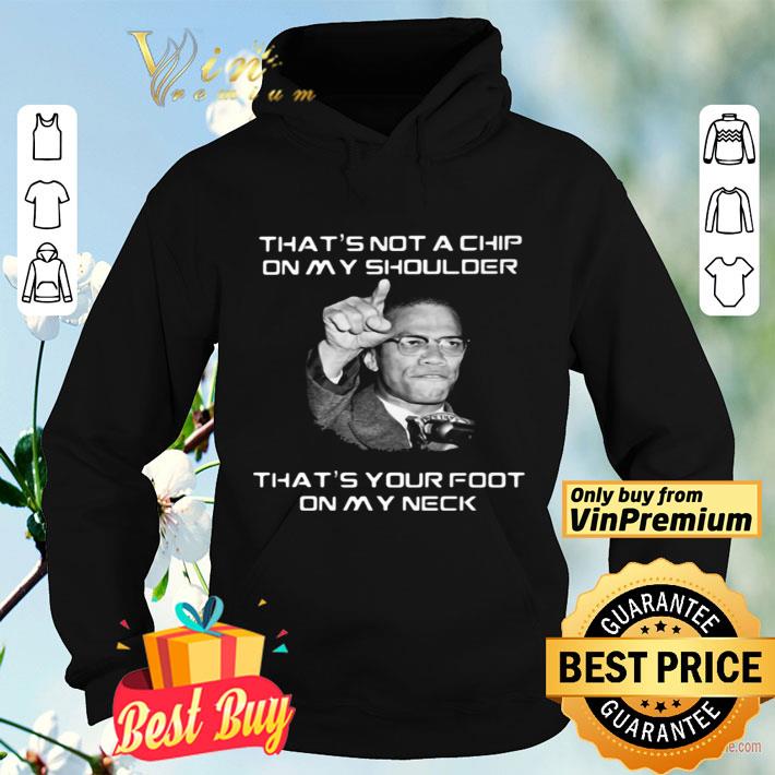 3982aa97 malcolm x that s not a chip on my shoulder that s your foot on my neck shirt 4 - Malcolm x that’s not a chip on my shoulder that’s your foot on my neck shirt