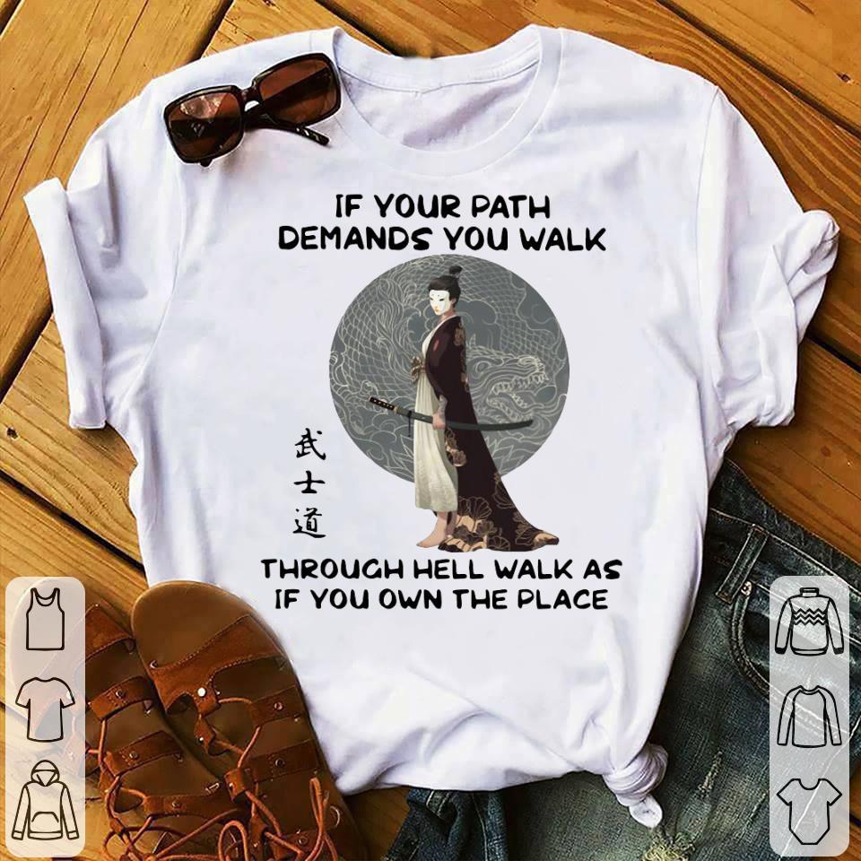 Samurai Warrior If Your Path Demands You Walk Through Hell Walk As If You Own The Place Shirt 10 Samurai Warrior If Your Path Demands You Walk Through Hell Walk As If You Own The Place Shirt