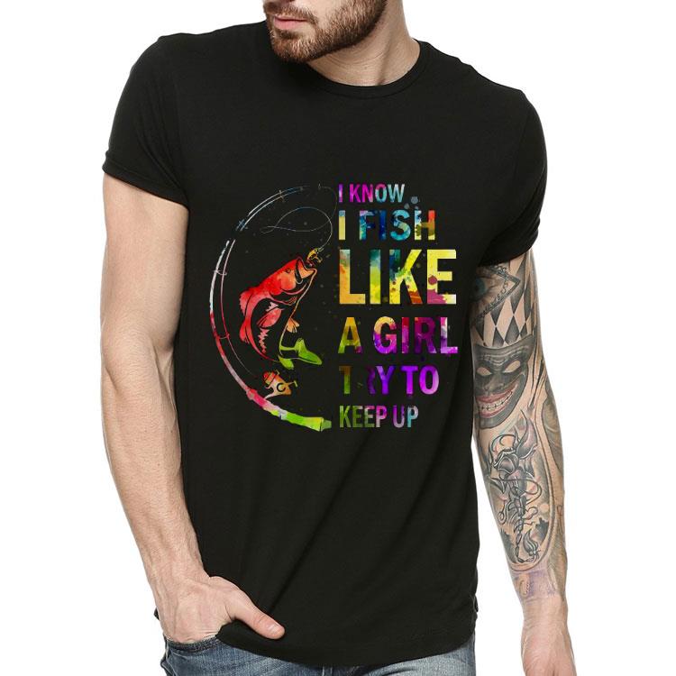 3af77dae fishing i know i fish like a girl try to keep up muticolor shirt 4 - Fishing I Know I Fish Like A Girl Try To Keep Up Muticolor Shirt