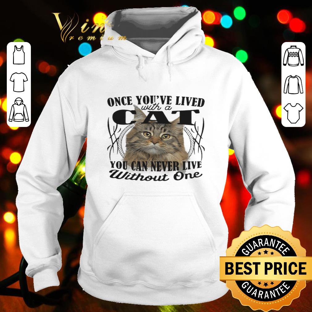 Once You've Lived With A Cat You Can Never Live Without One shirt