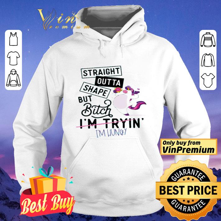 Unicorn Straight outta shape but bitch I’m tryin’ I’m hungry shirt