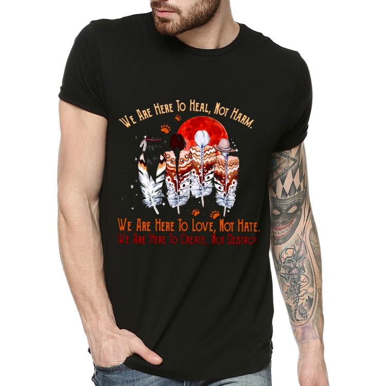 42393444 we are here to heal not harm we are here to love not hate shirt 4 - We Are Here To Heal Not Harm We Are Here To Love Not Hate Shirt