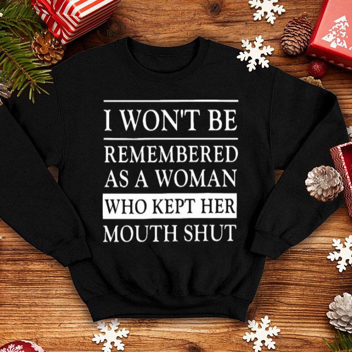 I Won’t Be Remembered As A Woman Who Kept Her Mouth Shut shirt