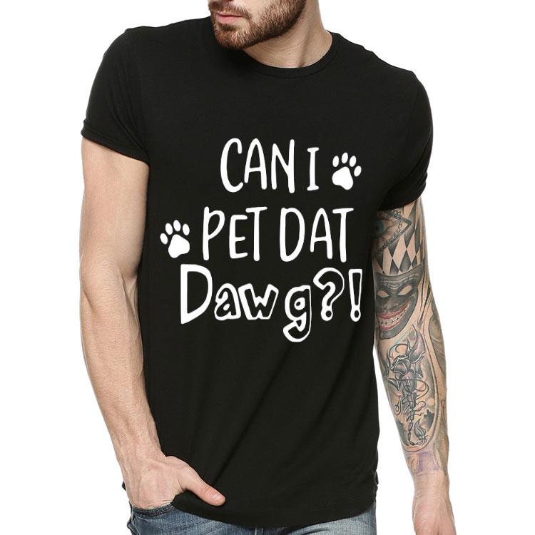 469a07af can i pet dat dawg shirt 4 - Can I Pet Dat Dawg Shirt