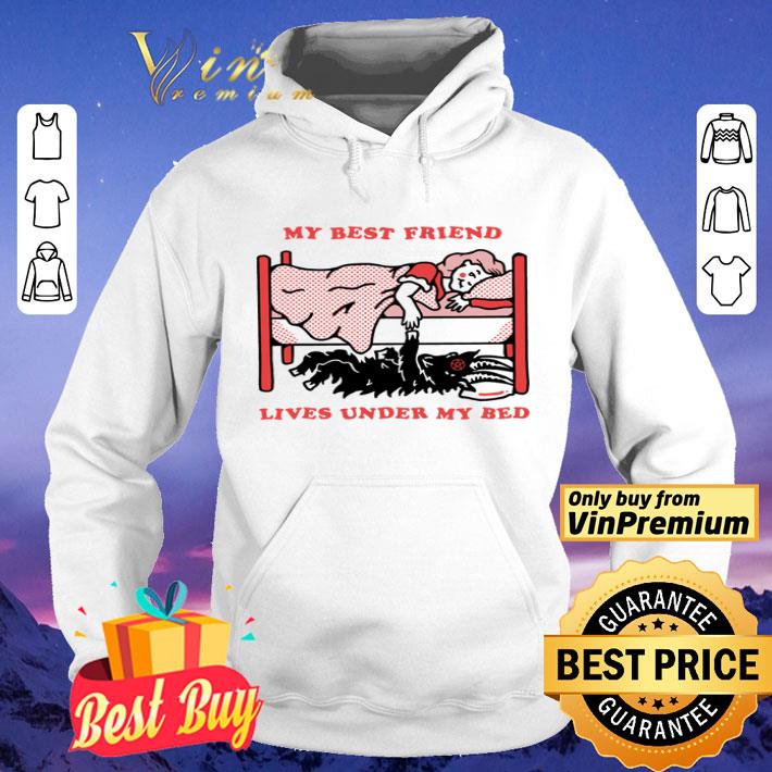 473325da my best friend lives under my bed shirt 4 - My best friend lives under my bed shirt