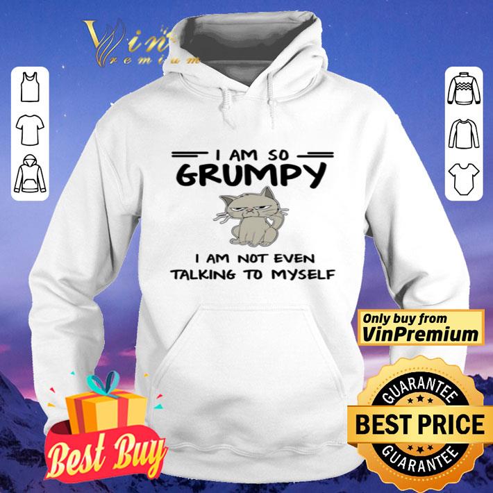I am so grumpy i am not even talking to myself shirt