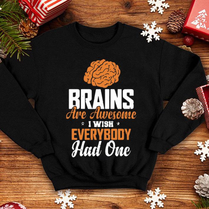 Brains Are Awesome I Wish Everybody Had One shirt