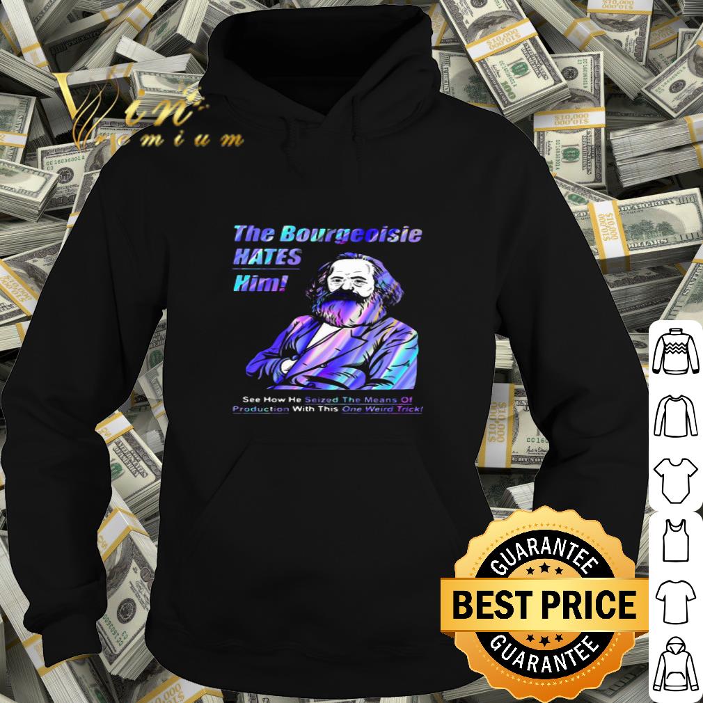 The Bourgeoisie Hates Him Seized The Means Of Production One Weird Trick shirt