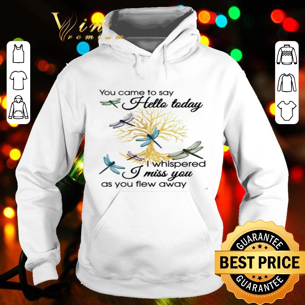 Dragonfly You Came To Say Hello Today I Whispered I Miss You shirt