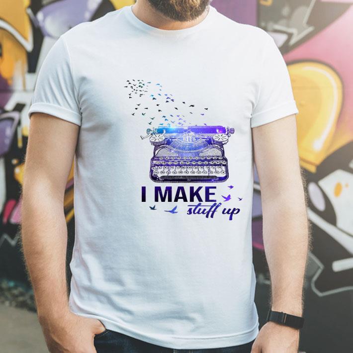 Typewriter I Make Stuff Up Shirt 10 Typewriter I Make Stuff Up Shirt