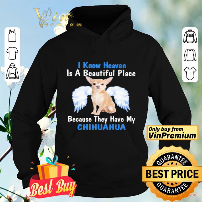 I know heaven is a beautiful place because they have my Chihuahua angel  shirt
