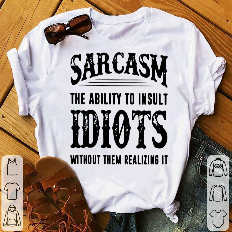 540d6061 sarcash the ability to insult idiots without them realizing it shirt 4 - Sarcash The Ability To Insult Idiots Without Them Realizing It Shirt