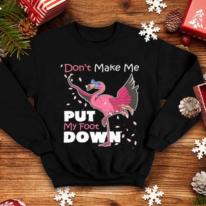 Flamingo Don't Make Me Put My Foot Down shirt