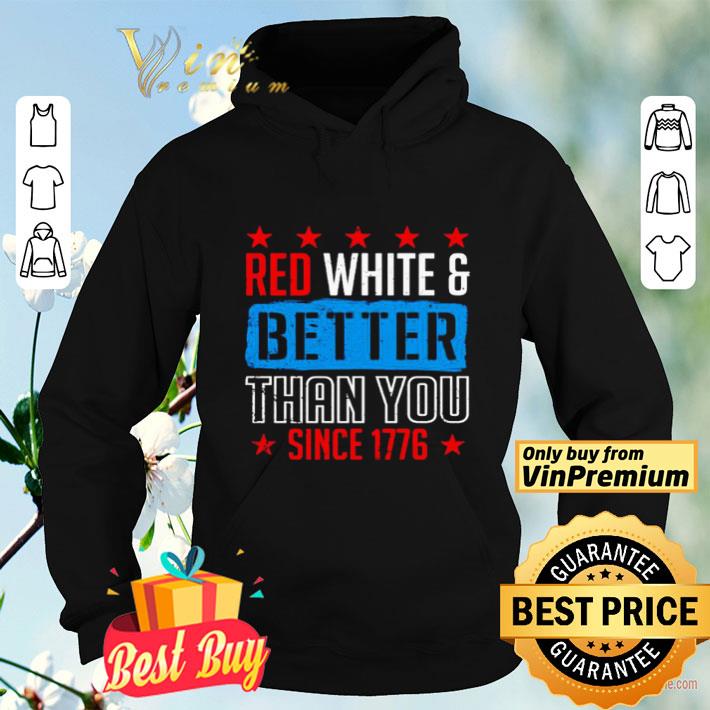 Red White And Better Than You Since 1776 shirt 8 Red White And Better Than You Since 1776 shirt