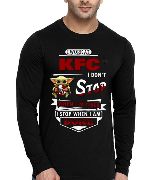 Baby Yoda Hug I Work At KFC Kentucky Fried Chicken I Don’t Stop When I’m Tired I Stop When I Am Done Shirt