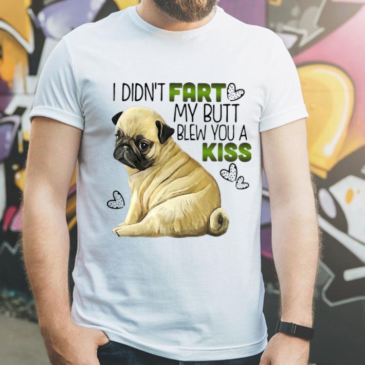 Pug I Didn’t Fart My Butt Blew You A Kiss shirt 1 Pug I Didn’t Fart My Butt Blew You A Kiss shirt