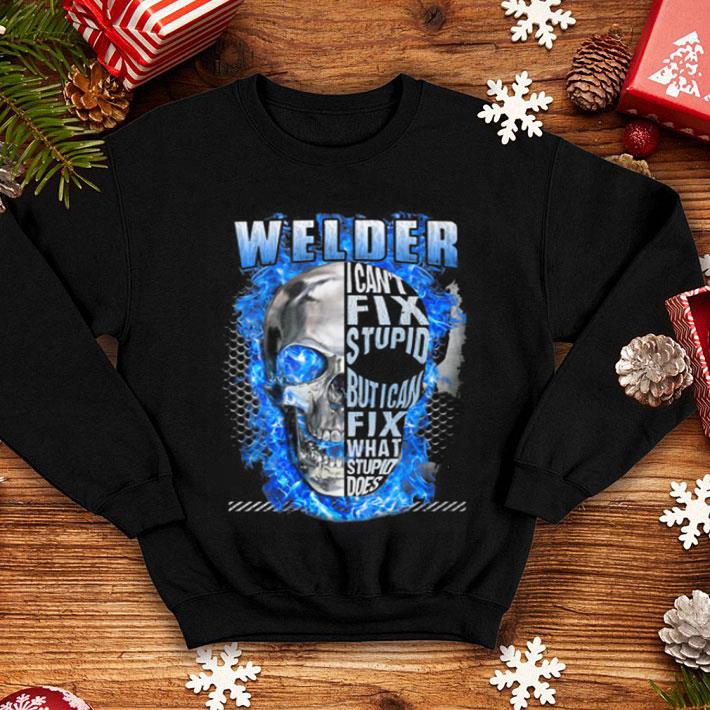 Skull Welder I Can't Fix Stupid But I Can Fix What Stupid Does shirt