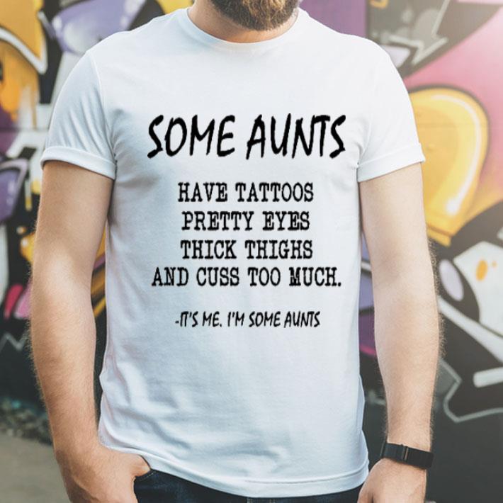 Some Aunts Have Tattoos Pretty Eyes Thick Thighs And Cuss Too Much shirt