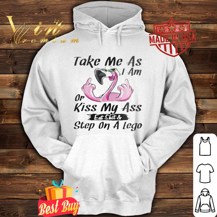 Flamingo Take Me As I Am Or Kiss My Ass Eat Shit & Step On A Lego shirt