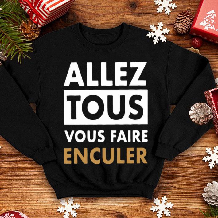Allez Tous Vous Faire Enculer shirt