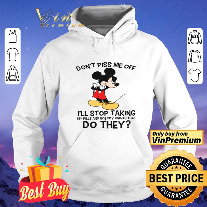 Mickey Mouse Don't Piss Me Off I'll Stop Taking My Pills And Nobody shirt