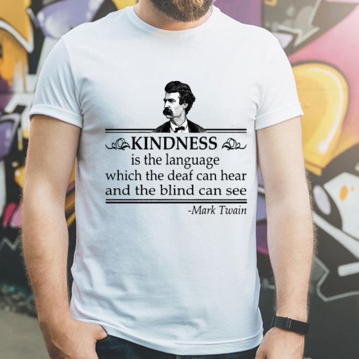 Kindness Is The Language Which The Deaf Can Hear And The Blind Can See shirt