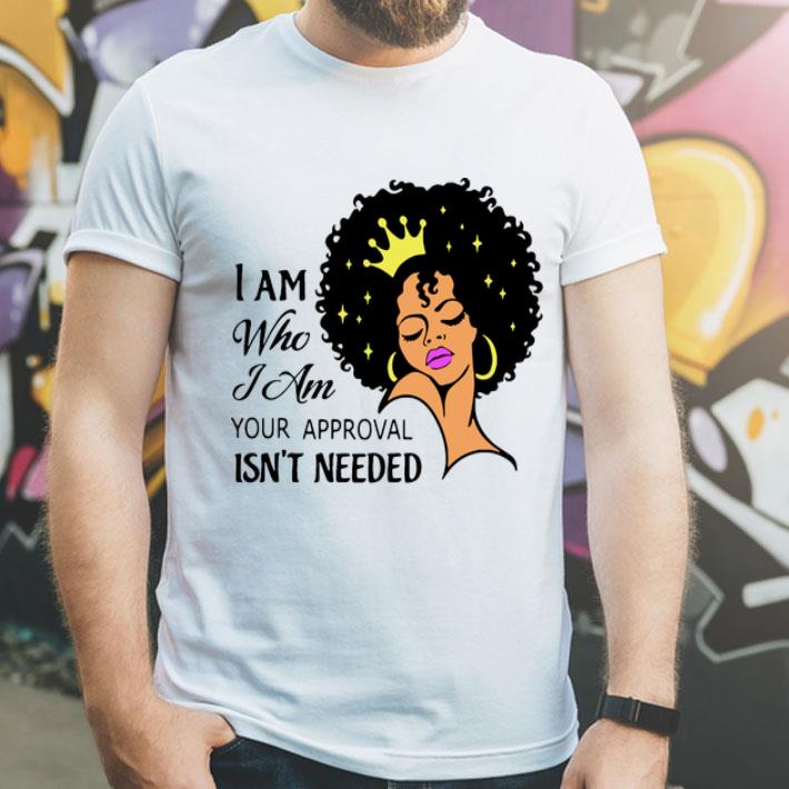 Black Queen I Am Who I Am Your Approval Isn’t Needed shirt 1 Black Queen I Am Who I Am Your Approval Isn’t Needed shirt
