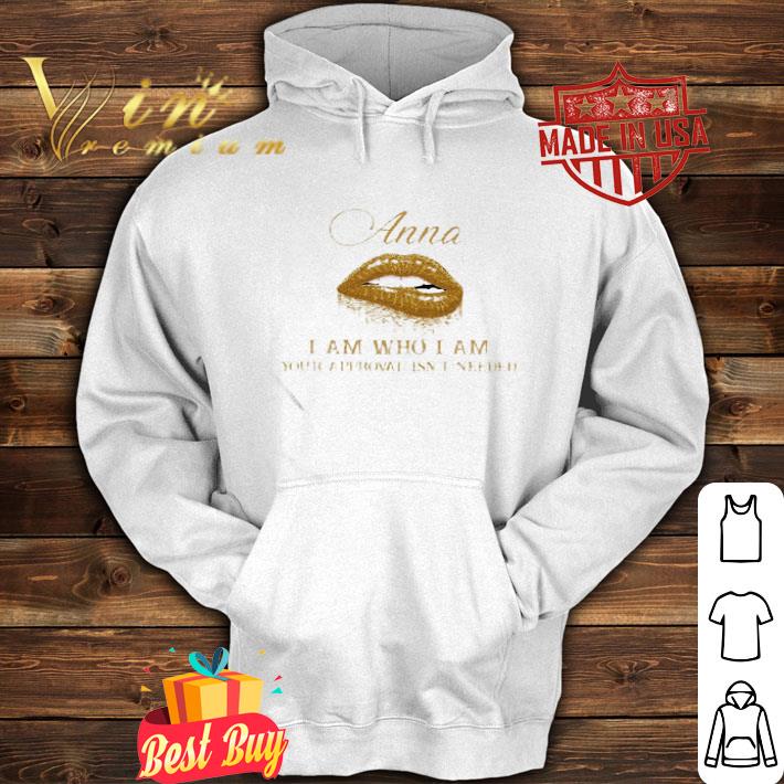 Anna I Am Who I Am Your Approval Isn’t Needed Lips shirt