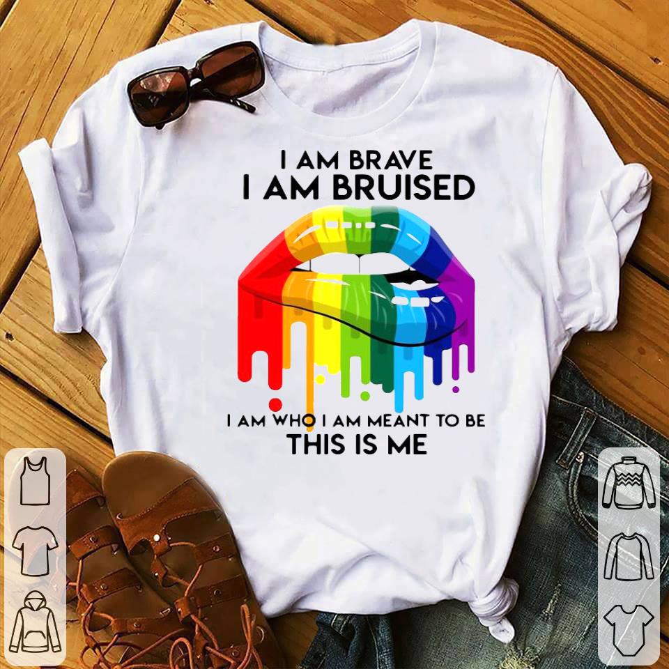 LGBT Lip I Am Brave I Am Bruised I Am Who I Am Meant To Be This Is Me Shirt 10 LGBT Lip I Am Brave I Am Bruised I Am Who I Am Meant To Be This Is Me Shirt