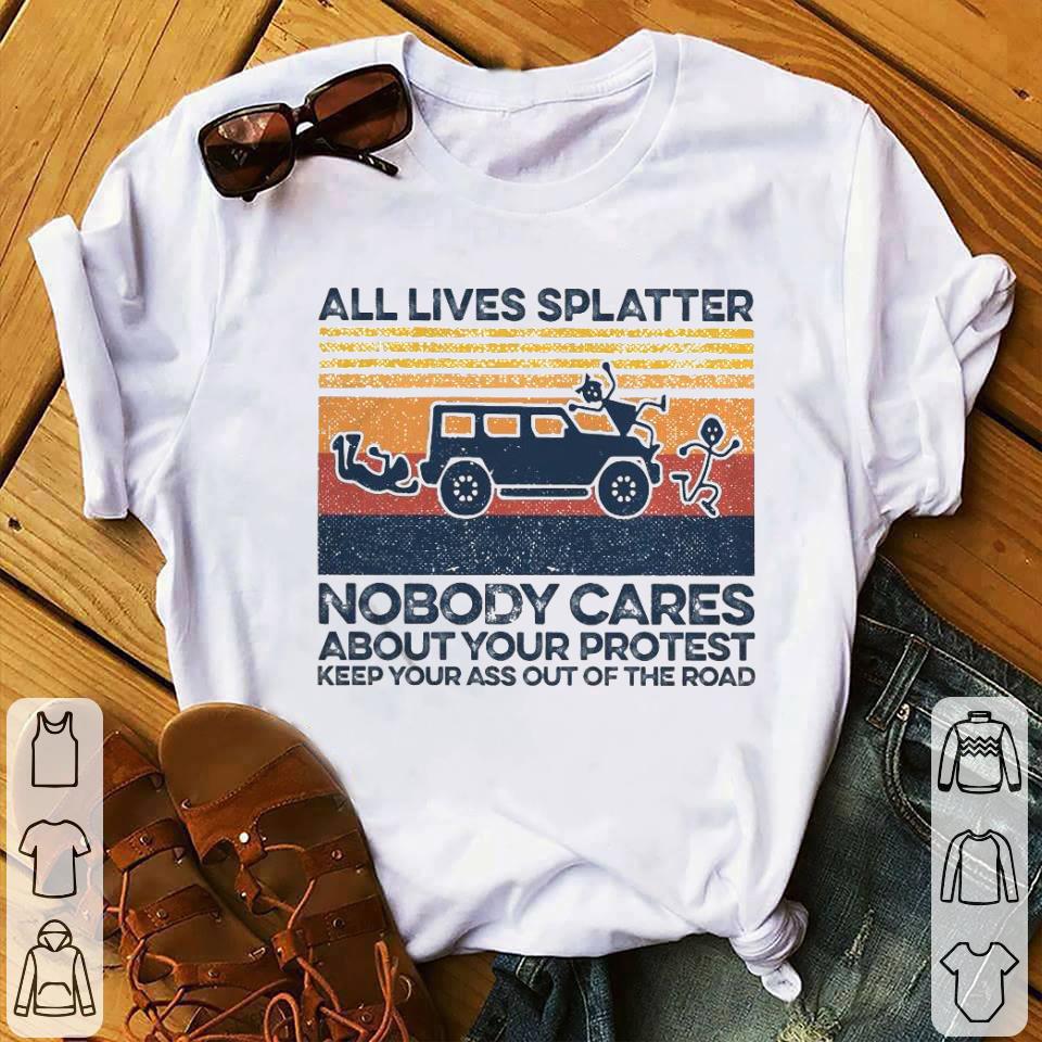 All Lives Splatter Nobody Cares About Your Protest Keep Your Ass Out Of The Road Vintage Shirt 5f668696 all lives splatter nobody cares about your protest keep your ass out of the road vintage shirt 4 - All Lives Splatter Nobody Cares About Your Protest Keep Your Ass Out Of The Road Vintage Shirt