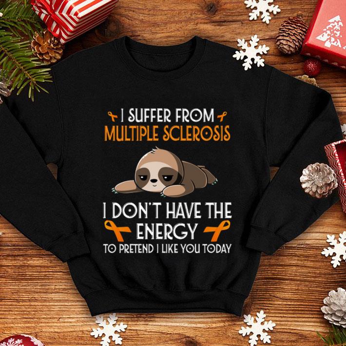 Sloth I Suffer From Multiple Sclerosis I Don't Have The Energy shirt