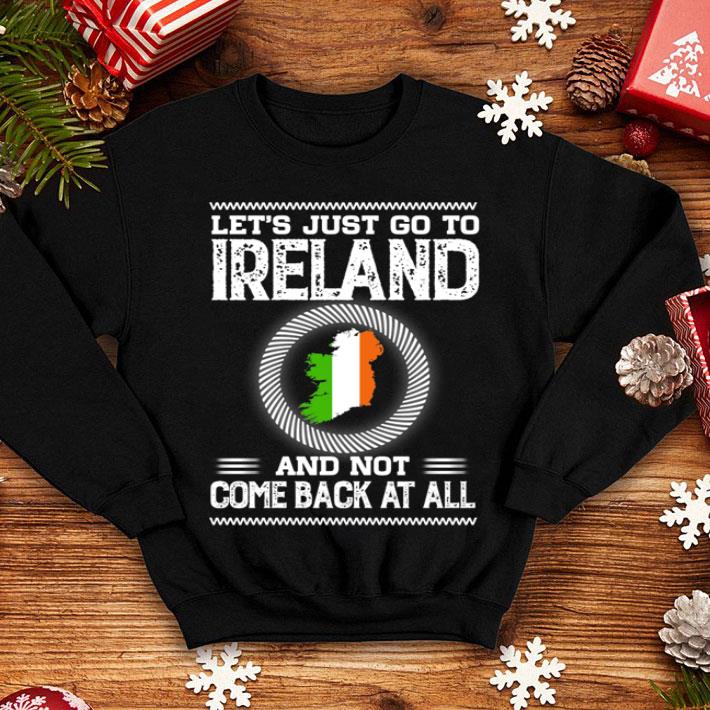 Let's Just Go To Ireland And Not Come Back At All shirt 8 Let's Just Go To Ireland And Not Come Back At All shirt