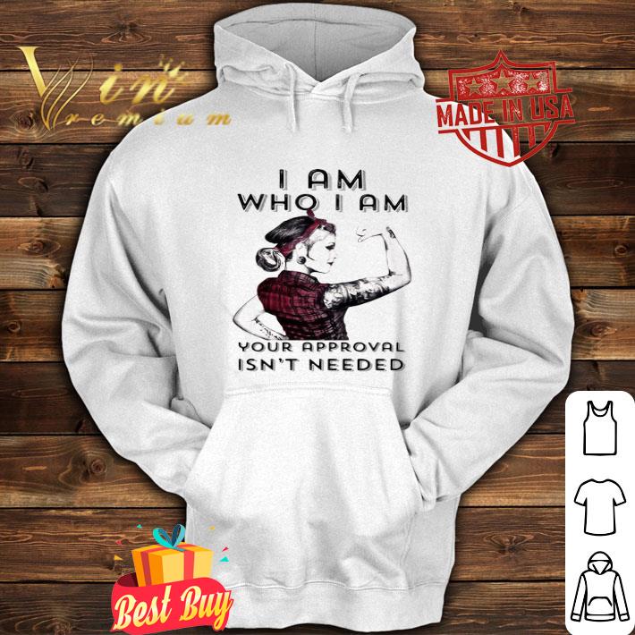 Strong Girl I Am Who I Am Your Approval Isn’t Needed shirt