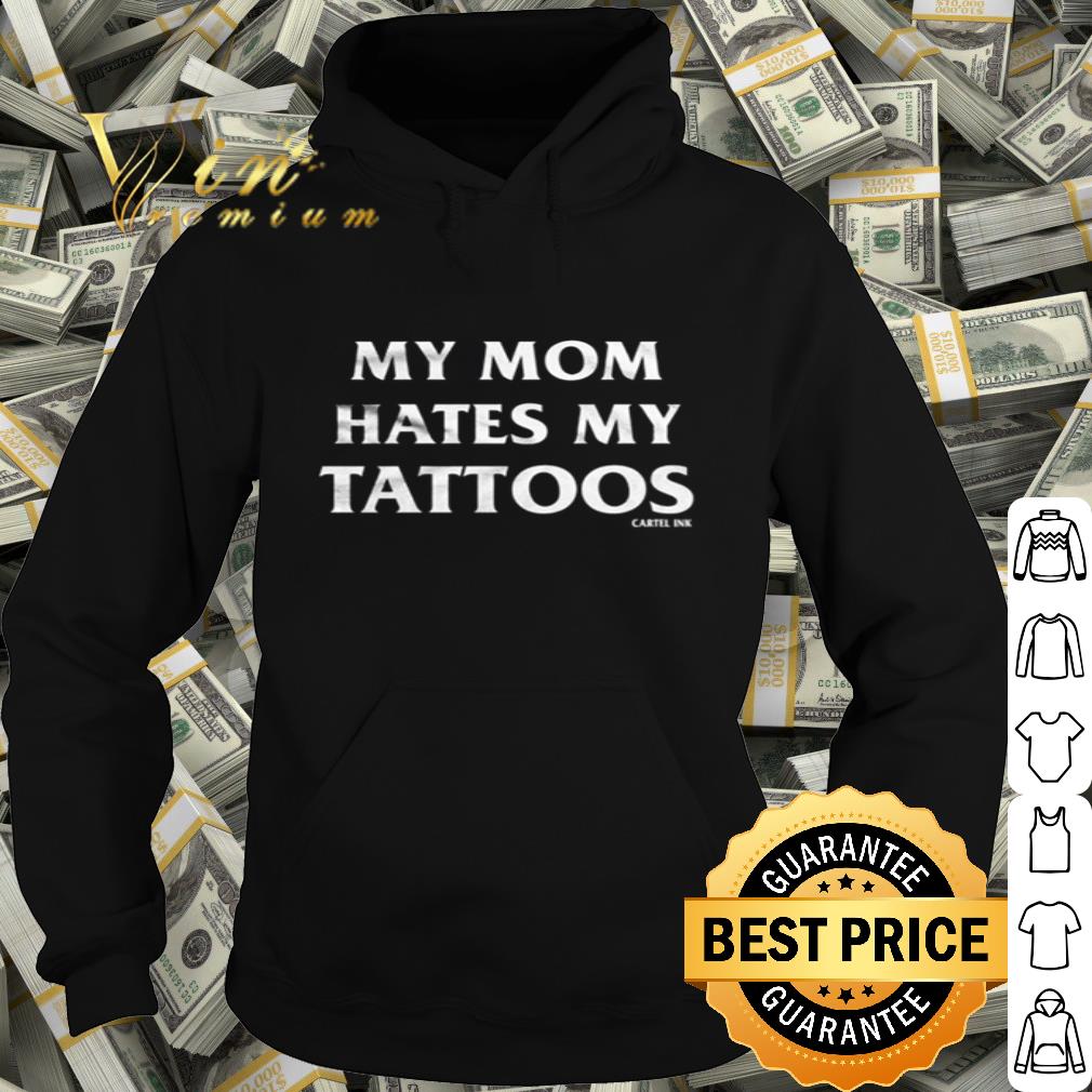 My mom hates my tattoos Cartel Ink Mother's Day shirt
