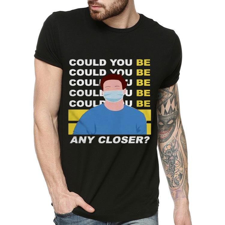 Could You Be Any Closer Wear Mask Shirt 666d12bb could you be any closer wear mask shirt 4 - Could You Be Any Closer Wear Mask Shirt