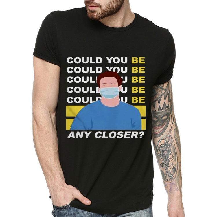 Could You Be Any Closer Wear Mask Shirt