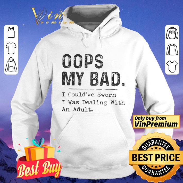 66c9145f oops my bad i could ve sworn i was dealing with an adult shirt 4 - Oops my bad i could’ve sworn i was dealing with an adult shirt