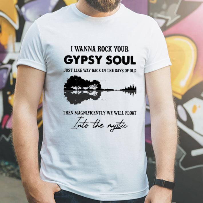 I Wanna Rock Your Gypsy Soul Then Magnificently We Will Float Into The Mystic shirt 12 I Wanna Rock Your Gypsy Soul Then Magnificently We Will Float Into The Mystic shirt