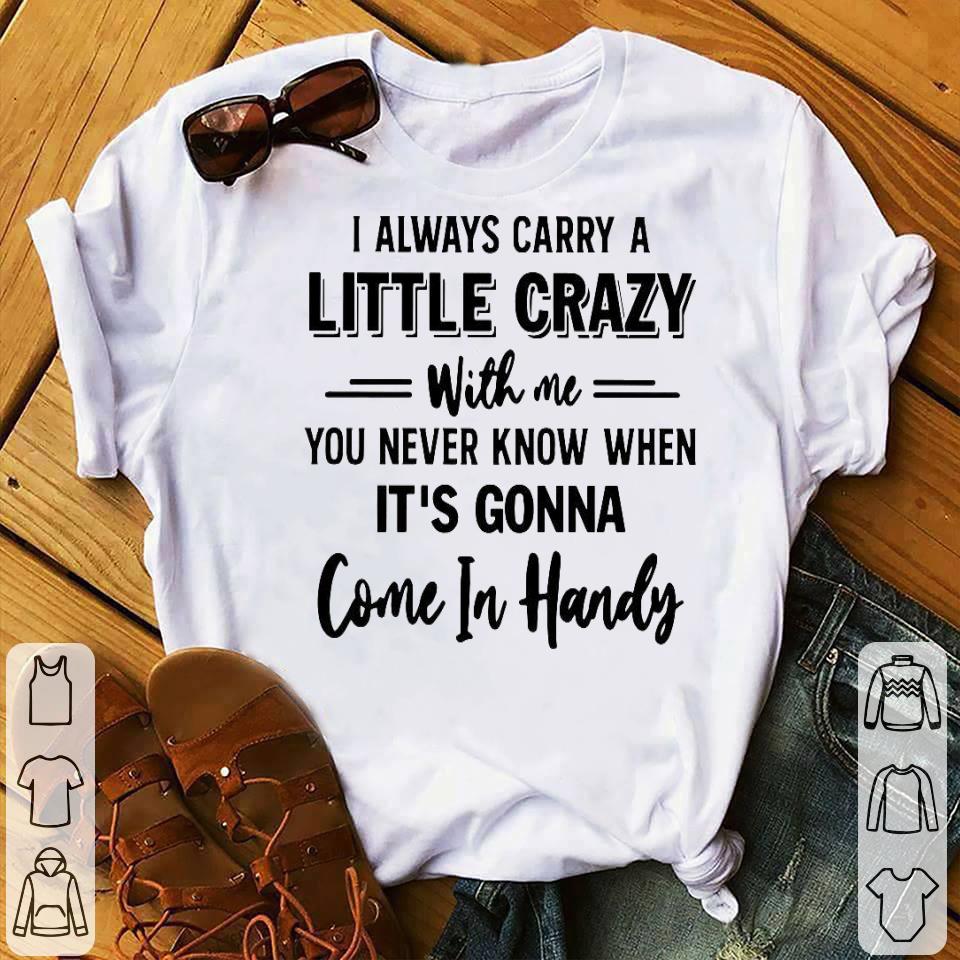 68e9b23f i always carry a little crazy with me shirt 4 - I Always Carry A Little Crazy With Me Shirt