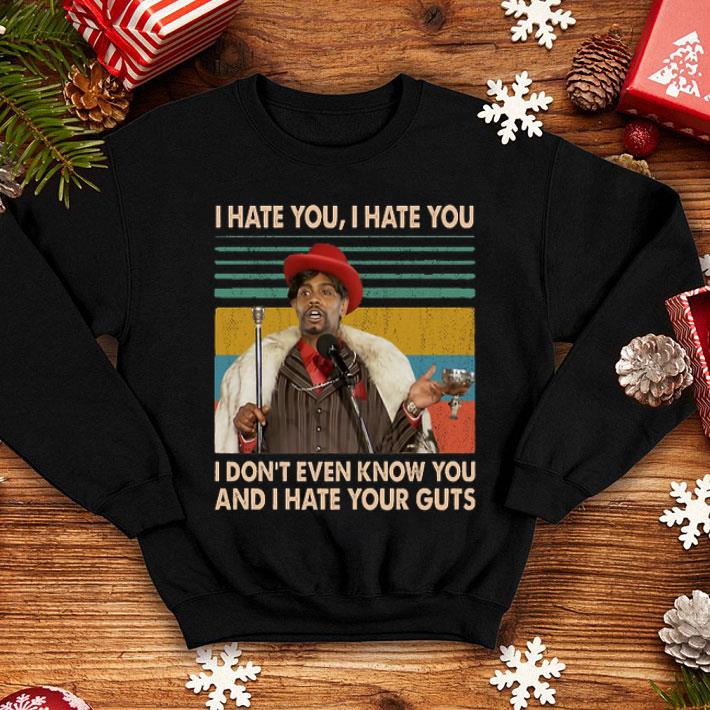 I Hate You I Hate You I Don't Even Know You And I Hate Your Guts shirt