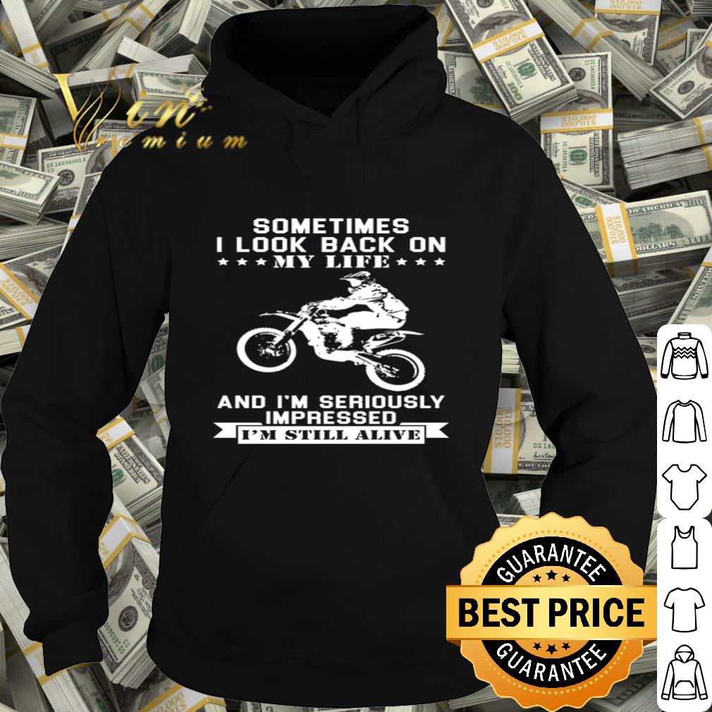 Sometimes I look back on my life and I’m seriously impressed shirt