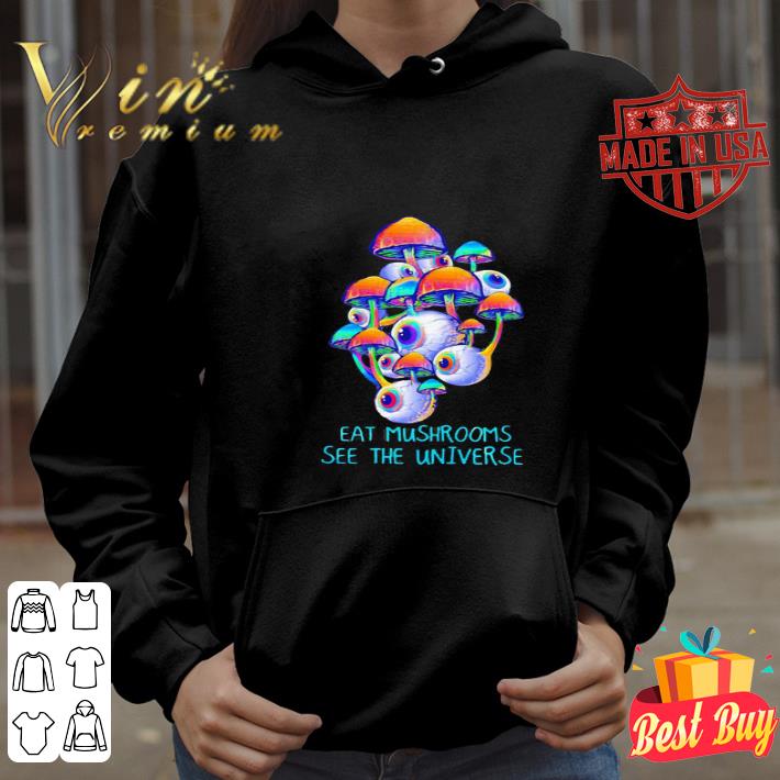 Eyes Eat Mushrooms See The Universe shirt