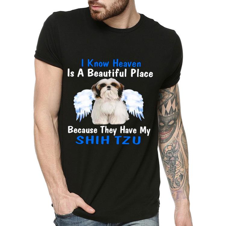 I Know Heaven Is A Beautiful Place Because They Have My Shih Shirt