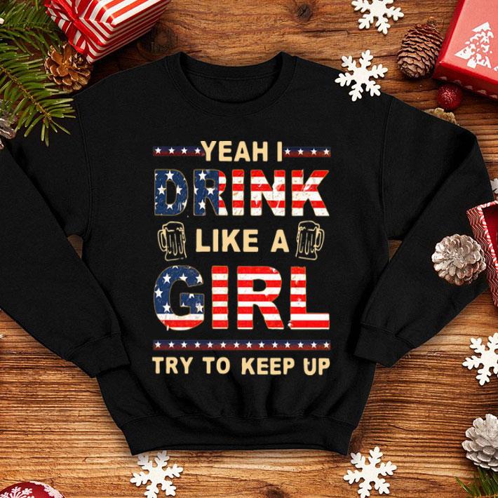 Yeah I Drink Like A Girl Try To Keep Up American Flag shirt 8 Yeah I Drink Like A Girl Try To Keep Up American Flag shirt