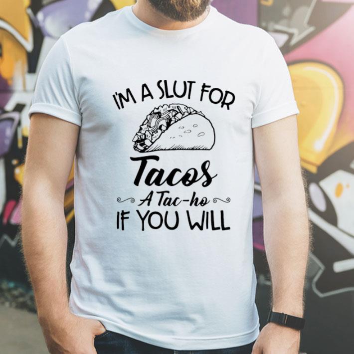 I’m A Slut For Tacos A Tac-ho If You Will shirt